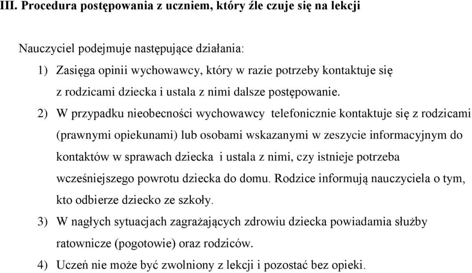 2) W przypadku nieobecności wychowawcy telefonicznie kontaktuje się z rodzicami (prawnymi opiekunami) lub osobami wskazanymi w zeszycie informacyjnym do kontaktów w sprawach dziecka i