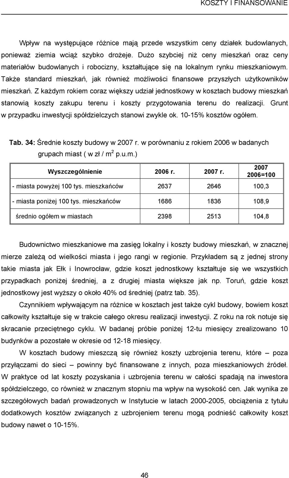 Także standard mieszkań, jak również możliwości finansowe przyszłych użytkowników mieszkań.