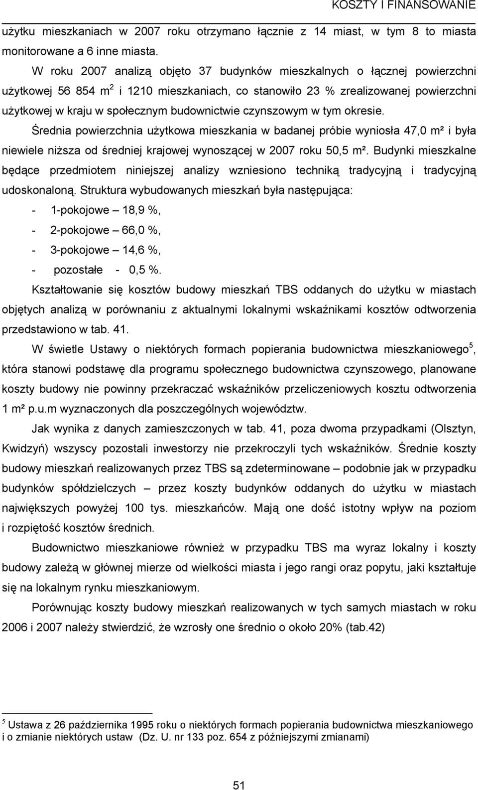 budownictwie czynszowym w tym okresie. Średnia powierzchnia użytkowa mieszkania w badanej próbie wyniosła 47,0 m² i była niewiele niższa od średniej krajowej wynoszącej w 2007 roku 50,5 m².