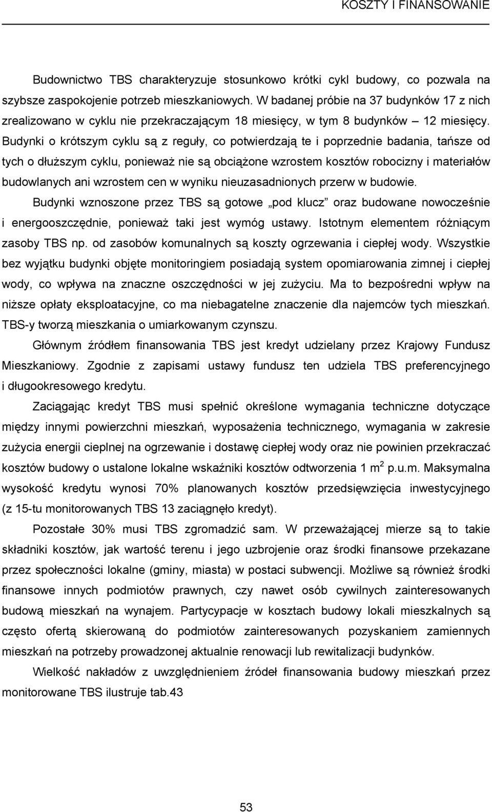 Budynki o krótszym cyklu są z reguły, co potwierdzają te i poprzednie badania, tańsze od tych o dłuższym cyklu, ponieważ nie są obciążone wzrostem kosztów robocizny i materiałów budowlanych ani