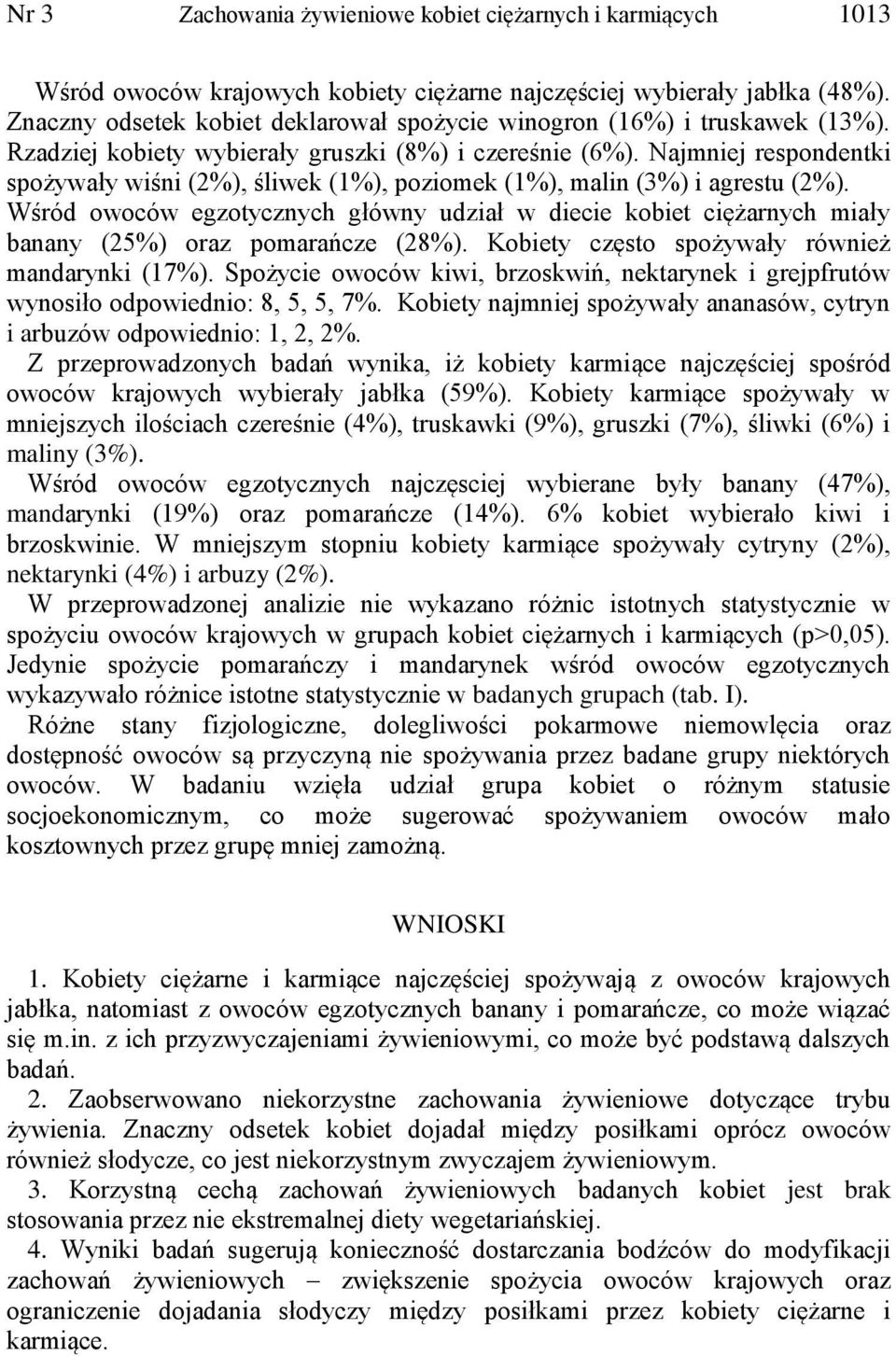 Najmniej respondentki spożywały wiśni (2%), śliwek (1%), poziomek (1%), malin (3%) i agrestu (2%).