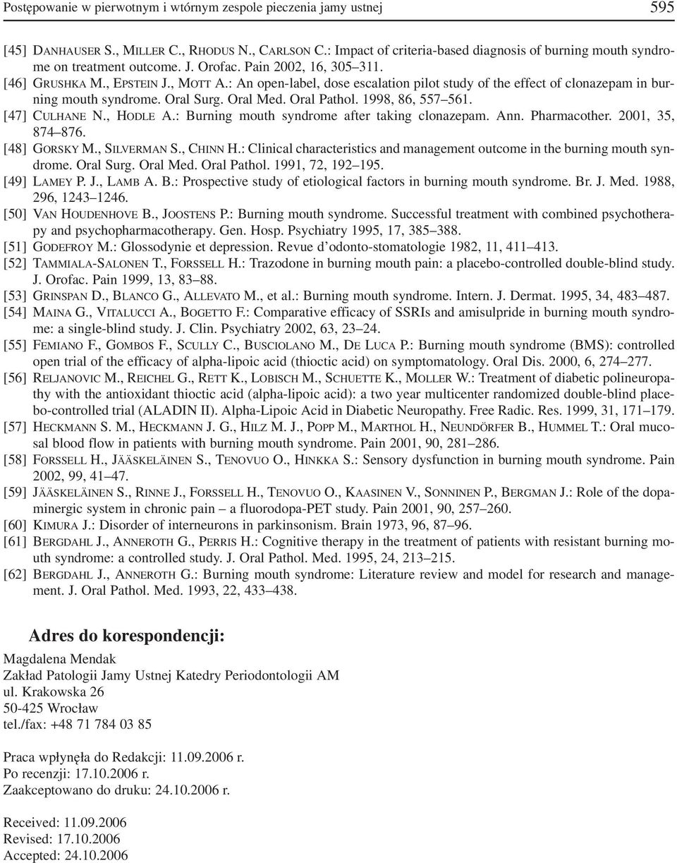 : An open label, dose escalation pilot study of the effect of clonazepam in bur ning mouth syndrome. Oral Surg. Oral Med. Oral Pathol. 1998, 86, 557 561. [47] CULHANE N., HODLE A.