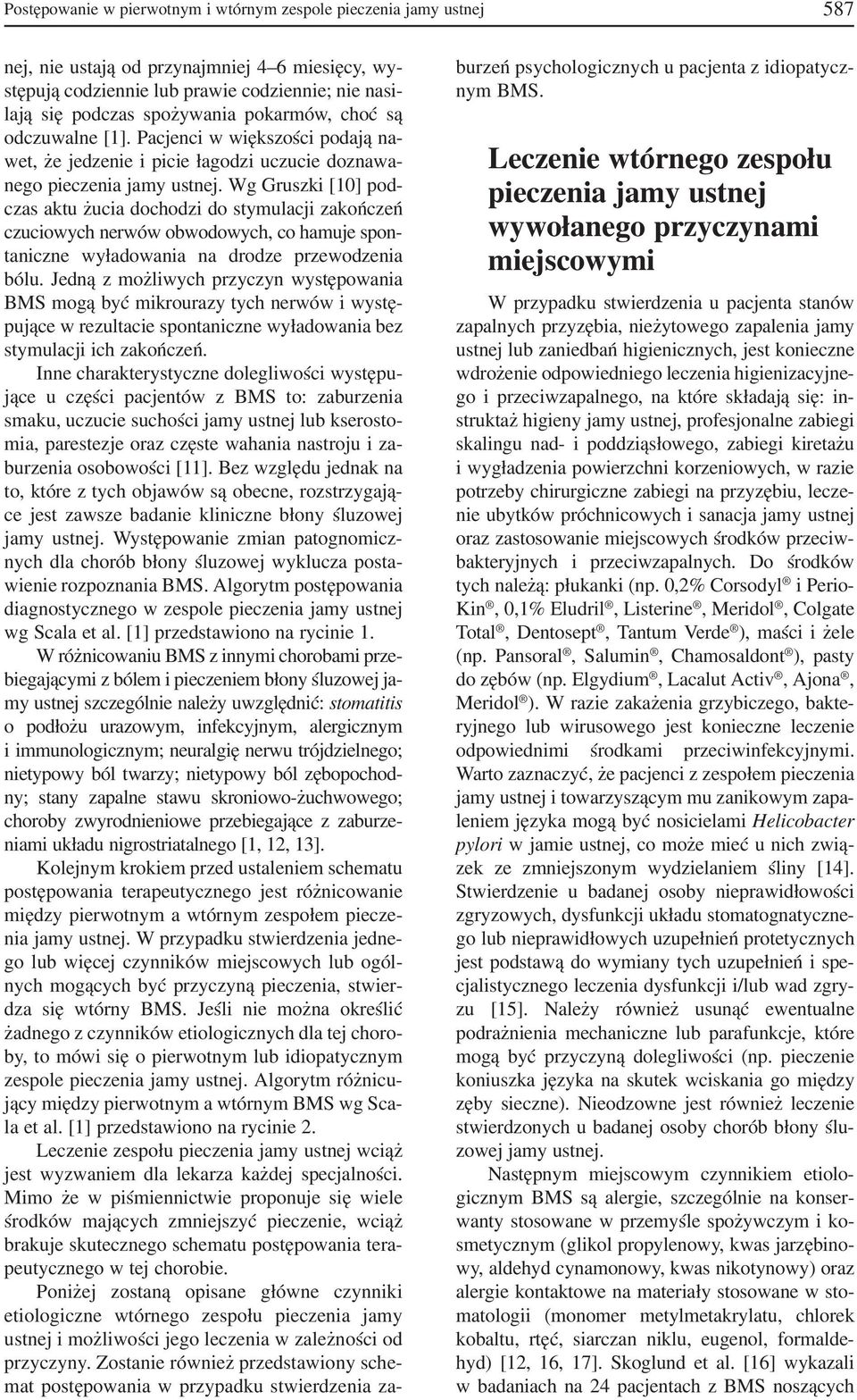 Wg Gruszki [10] pod czas aktu żucia dochodzi do stymulacji zakończeń czuciowych nerwów obwodowych, co hamuje spon taniczne wyładowania na drodze przewodzenia bólu.