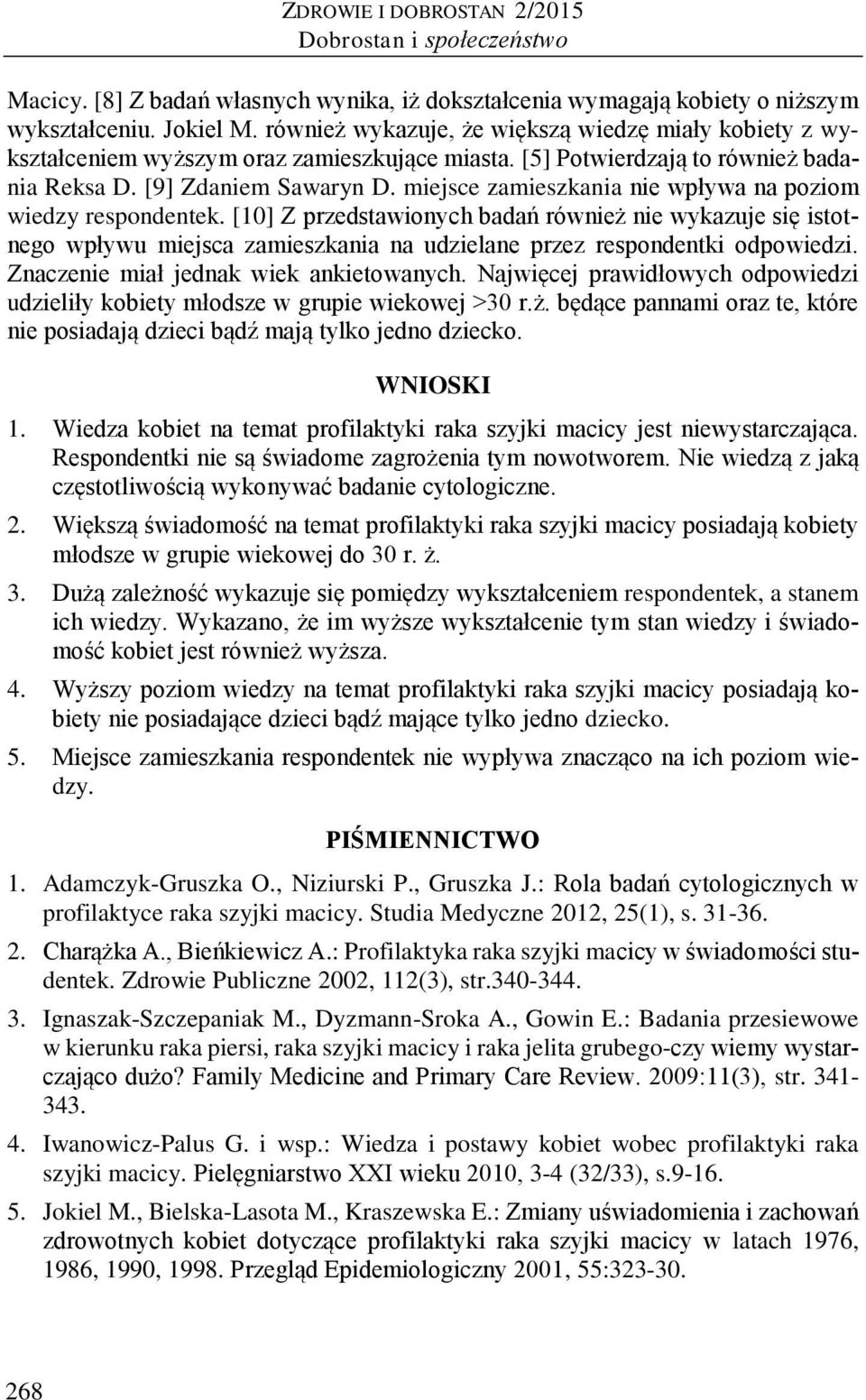 miejsce zamieszkania nie wpływa na poziom wiedzy respondentek. [10] Z przedstawionych badań również nie wykazuje się istotnego wpływu miejsca zamieszkania na udzielane przez respondentki odpowiedzi.