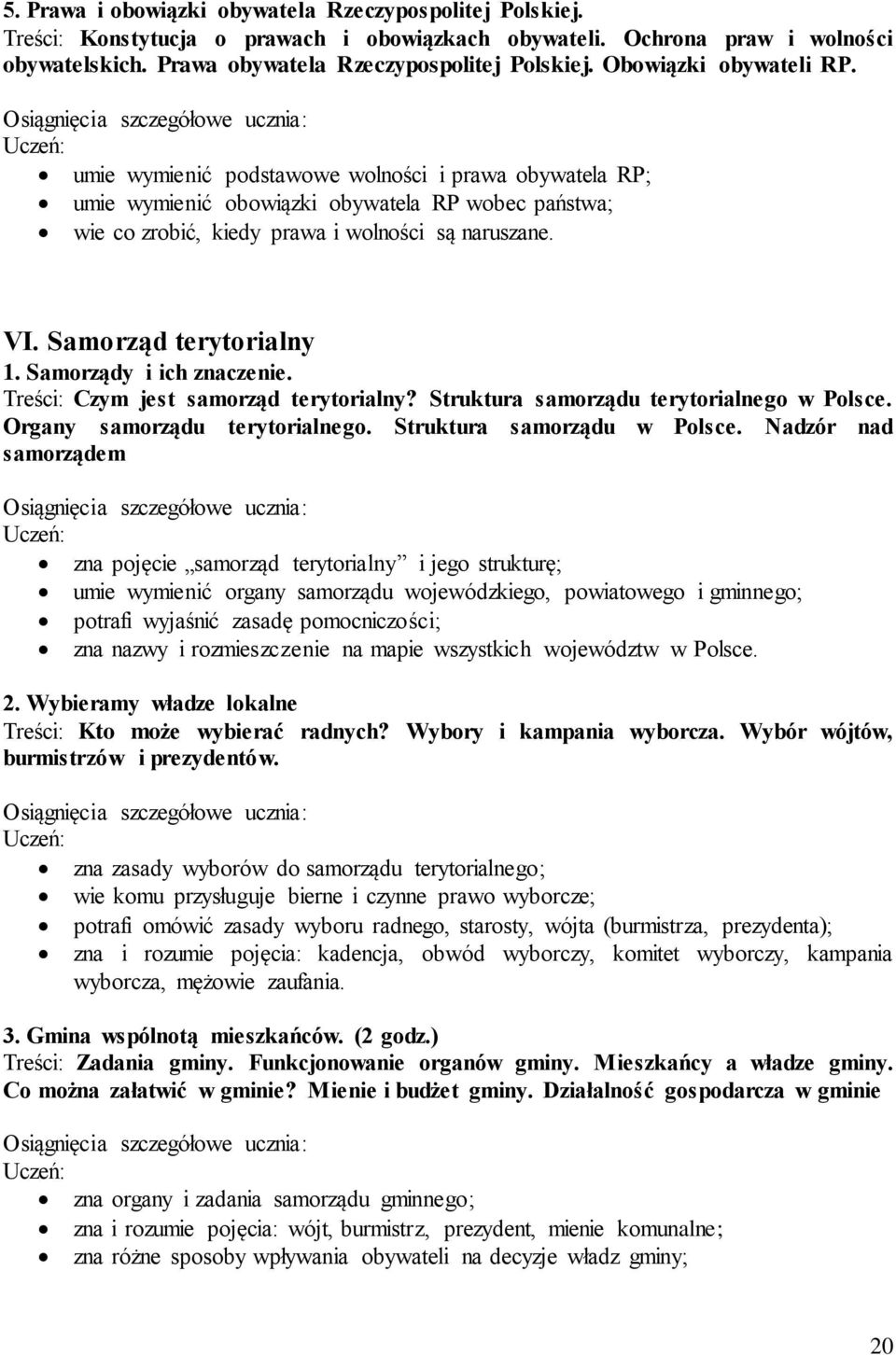 Samorząd terytorialny 1. Samorządy i ich znaczenie. Treści: Czym jest samorząd terytorialny? Struktura samorządu terytorialnego w Polsce. Organy samorządu terytorialnego. Struktura samorządu w Polsce.