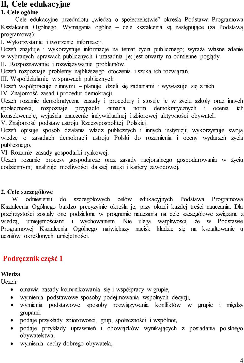 Uczeń znajduje i wykorzystuje informacje na temat życia publicznego; wyraża własne zdanie w wybranych sprawach publicznych i uzasadnia je; jest otwarty na odmienne poglądy. II.