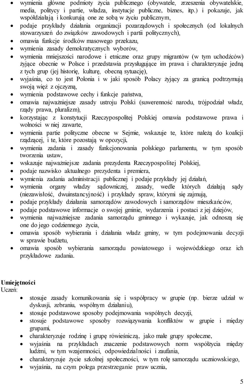 partii politycznych), omawia funkcje środków masowego przekazu, wymienia zasady demokratycznych wyborów, wymienia mniejszości narodowe i etniczne oraz grupy migrantów (w tym uchodźców) żyjące obecnie