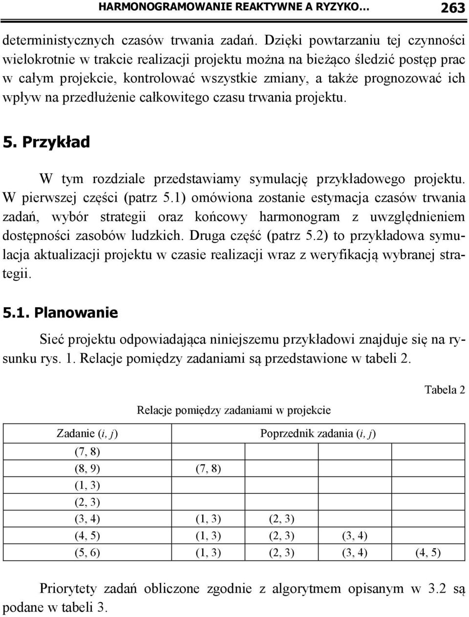 przedłużenie całkowitego czasu trwania projektu. 5. Przykład W tym rozdziale przedstawiamy symulację przykładowego projektu. W pierwszej części (patrz 5.
