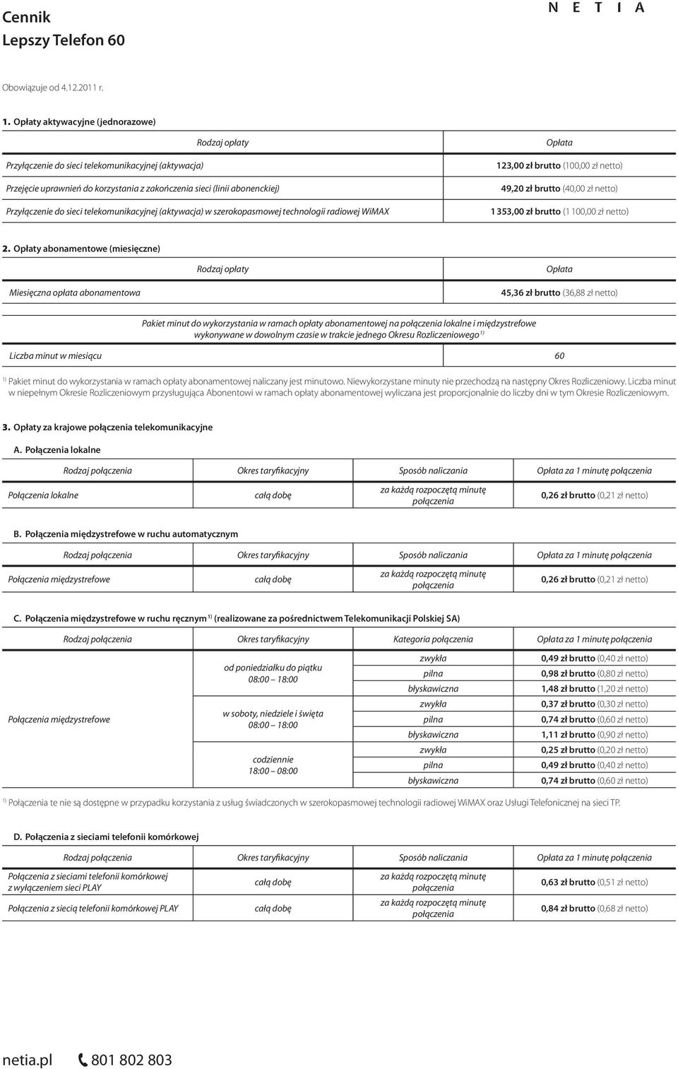 telekomunikacyjnej (aktywacja) w szerokopasmowej technologii radiowej WiMAX 123,00 zł brutto (100,00 zł netto) 49,20 zł brutto (40,00 zł netto) 1 353,00 zł brutto (1 100,00 zł netto) 2.