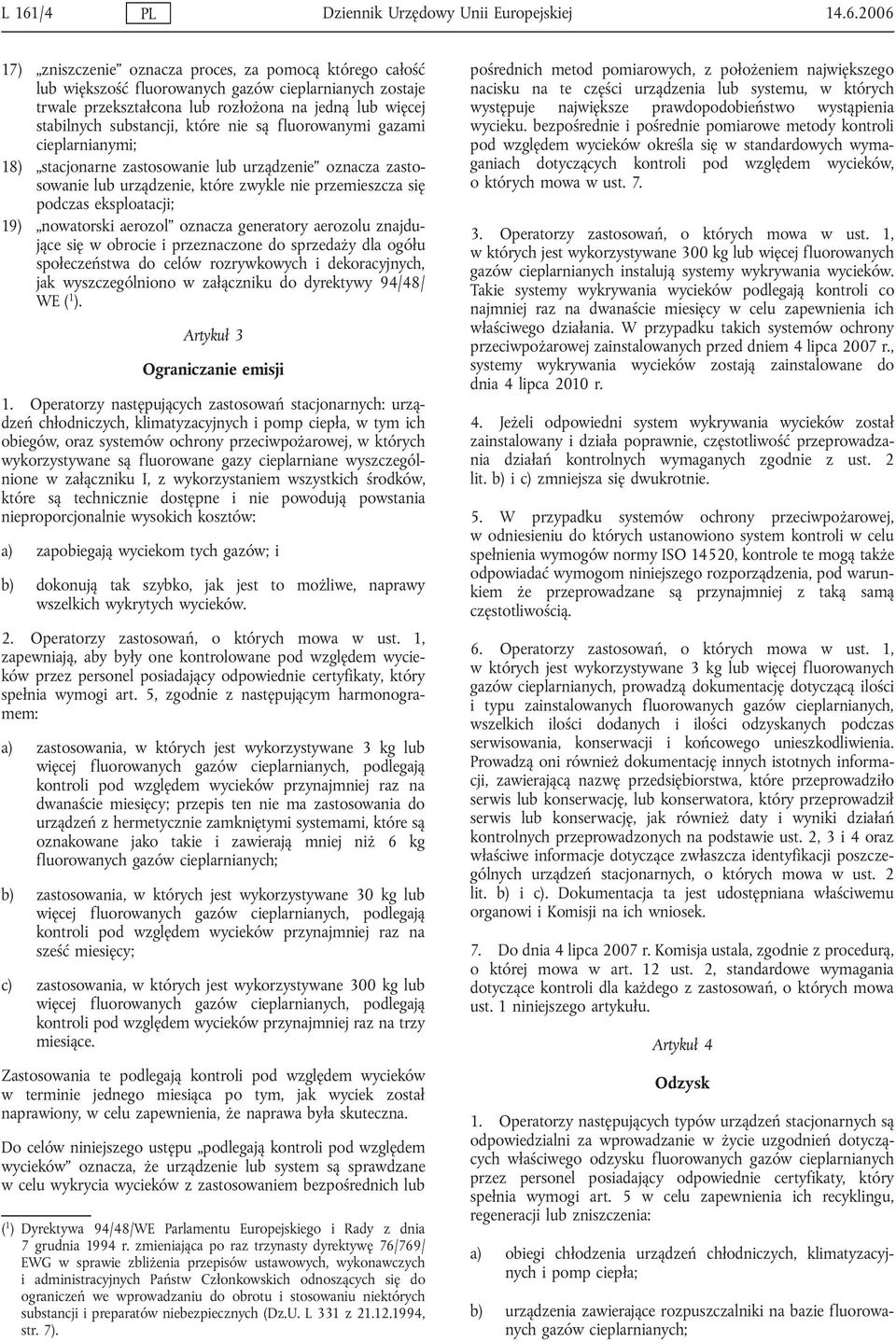 przemieszcza się podczas eksploatacji; 19) nowatorski aerozol oznacza generatory aerozolu znajdujące się w obrocie i przeznaczone do sprzedaży dla ogółu społeczeństwa do celów rozrywkowych i