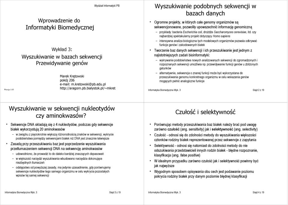 pl/~mkret Wyszukiwanie podobnych sekwencji w bazach danych Ogromne projekty, w których całe genomy organizmów są sekwencjonowane, pozwoliły upowszechnić informację genomiczną przykłady: bacteria