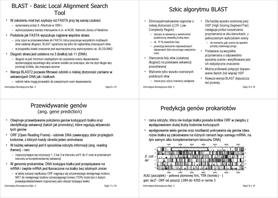 w NCBI, National Library of Medicine Podobnie jak FASTA wyszukuje najpierw wspólne słowa: przy czym w przeciwieństwie do FASTA, który poszukuje wszystkich możliwych słów zadanej długości, BLAST