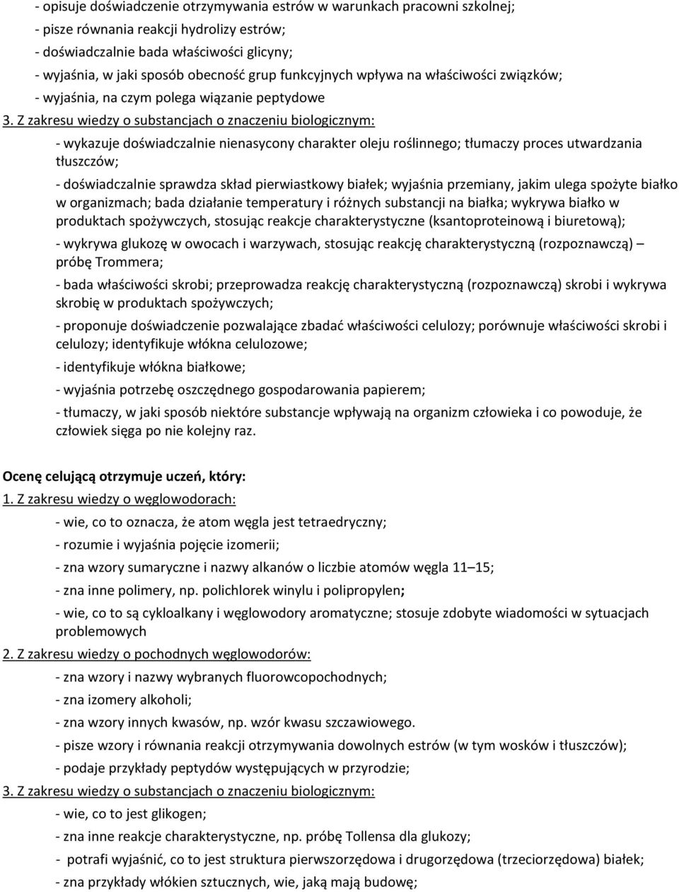 - doświadczalnie sprawdza skład pierwiastkowy białek; wyjaśnia przemiany, jakim ulega spożyte białko w organizmach; bada działanie temperatury i różnych substancji na białka; wykrywa białko w