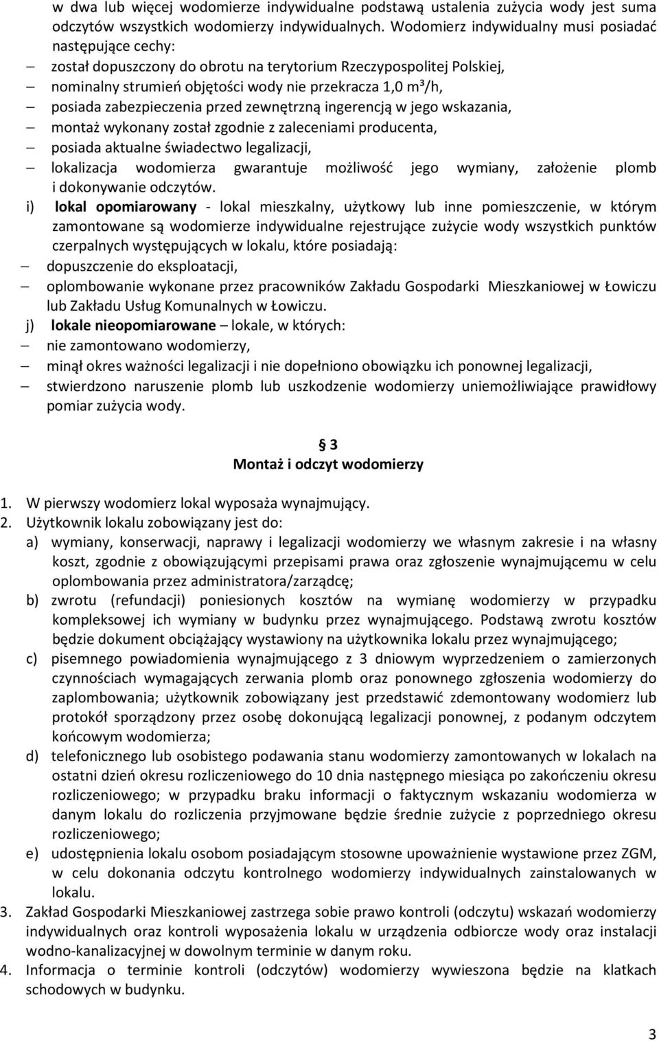 zabezpieczenia przed zewnętrzną ingerencją w jego wskazania, montaż wykonany został zgodnie z zaleceniami producenta, posiada aktualne świadectwo legalizacji, lokalizacja wodomierza gwarantuje