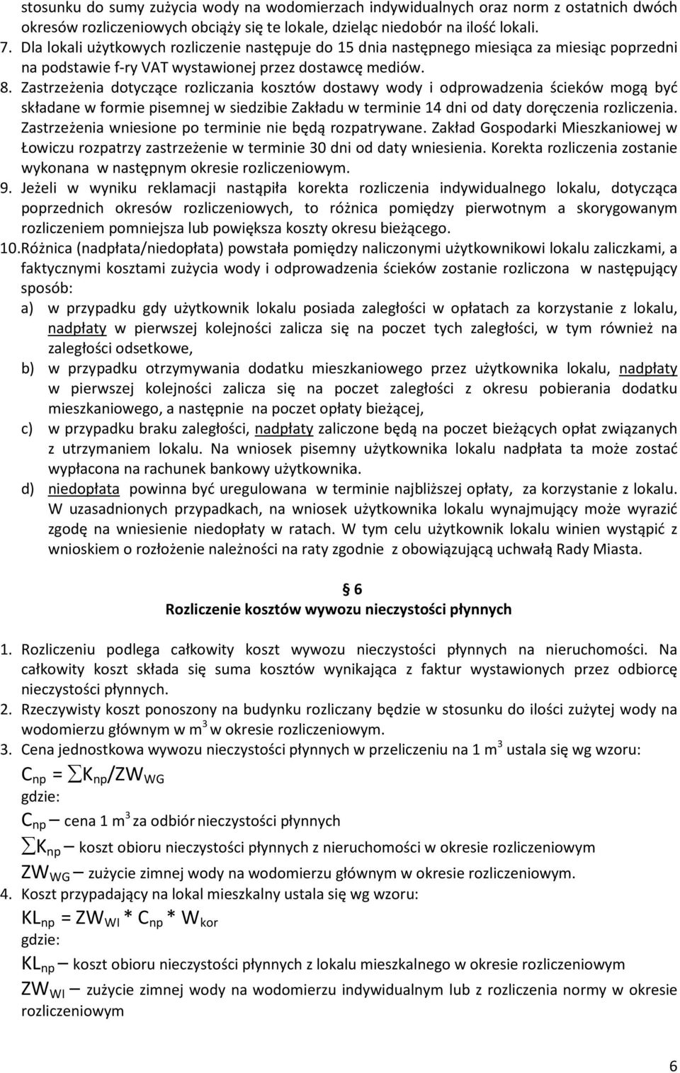 Zastrzeżenia dotyczące rozliczania kosztów dostawy wody i odprowadzenia ścieków mogą być składane w formie pisemnej w siedzibie Zakładu w terminie 14 dni od daty doręczenia rozliczenia.
