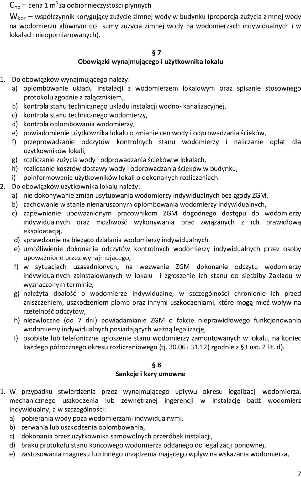 Do obowiązków wynajmującego należy: a) oplombowanie układu instalacji z wodomierzem lokalowym oraz spisanie stosownego protokołu zgodnie z załącznikiem, b) kontrola stanu technicznego układu