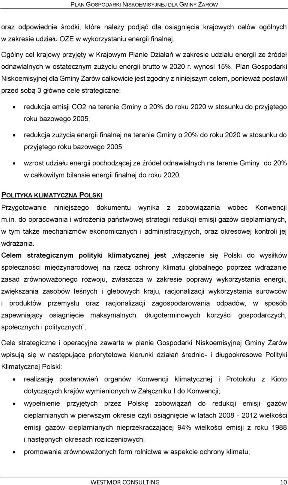 Plan Gospodarki Niskoemisyjnej dla Gminy Żarów całkowicie jest zgodny z niniejszym celem, ponieważ postawił przed sobą 3 główne cele strategiczne: redukcja emisji CO2 na terenie Gminy o 20% do roku