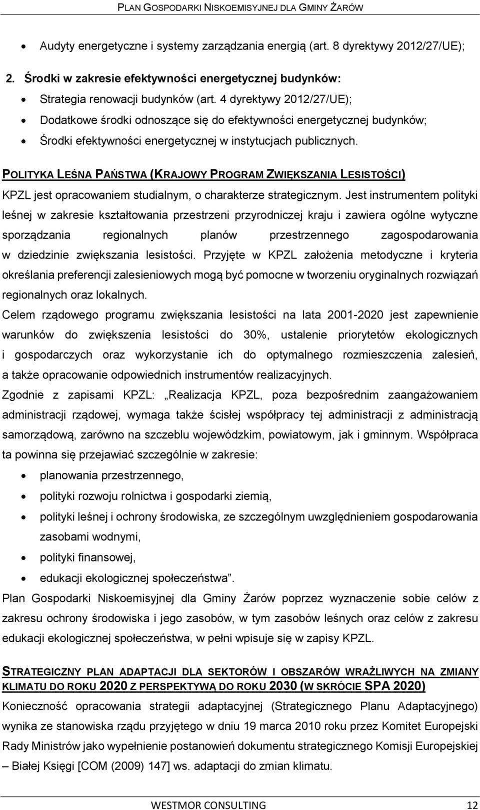 POLITYKA LEŚNA PAŃSTWA (KRAJOWY PROGRAM ZWIĘKSZANIA LESISTOŚCI) KPZL jest opracowaniem studialnym, o charakterze strategicznym.