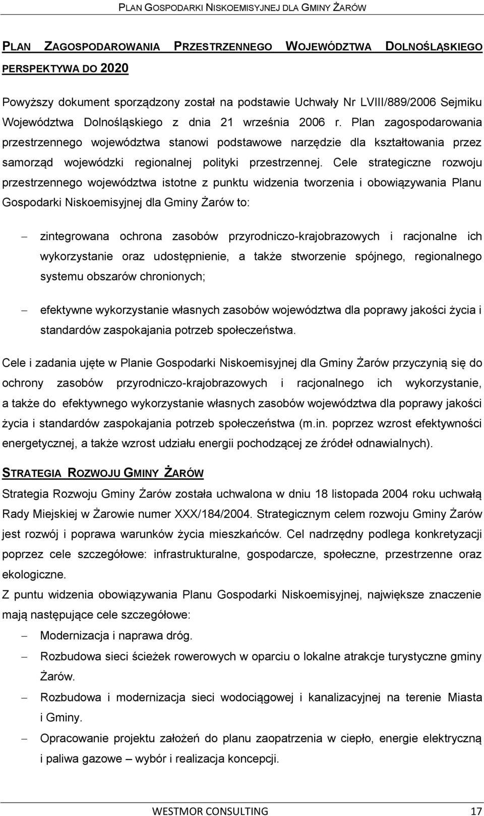 Cele strategiczne rozwoju przestrzennego województwa istotne z punktu widzenia tworzenia i obowiązywania Planu Gospodarki Niskoemisyjnej dla Gminy Żarów to: zintegrowana ochrona zasobów