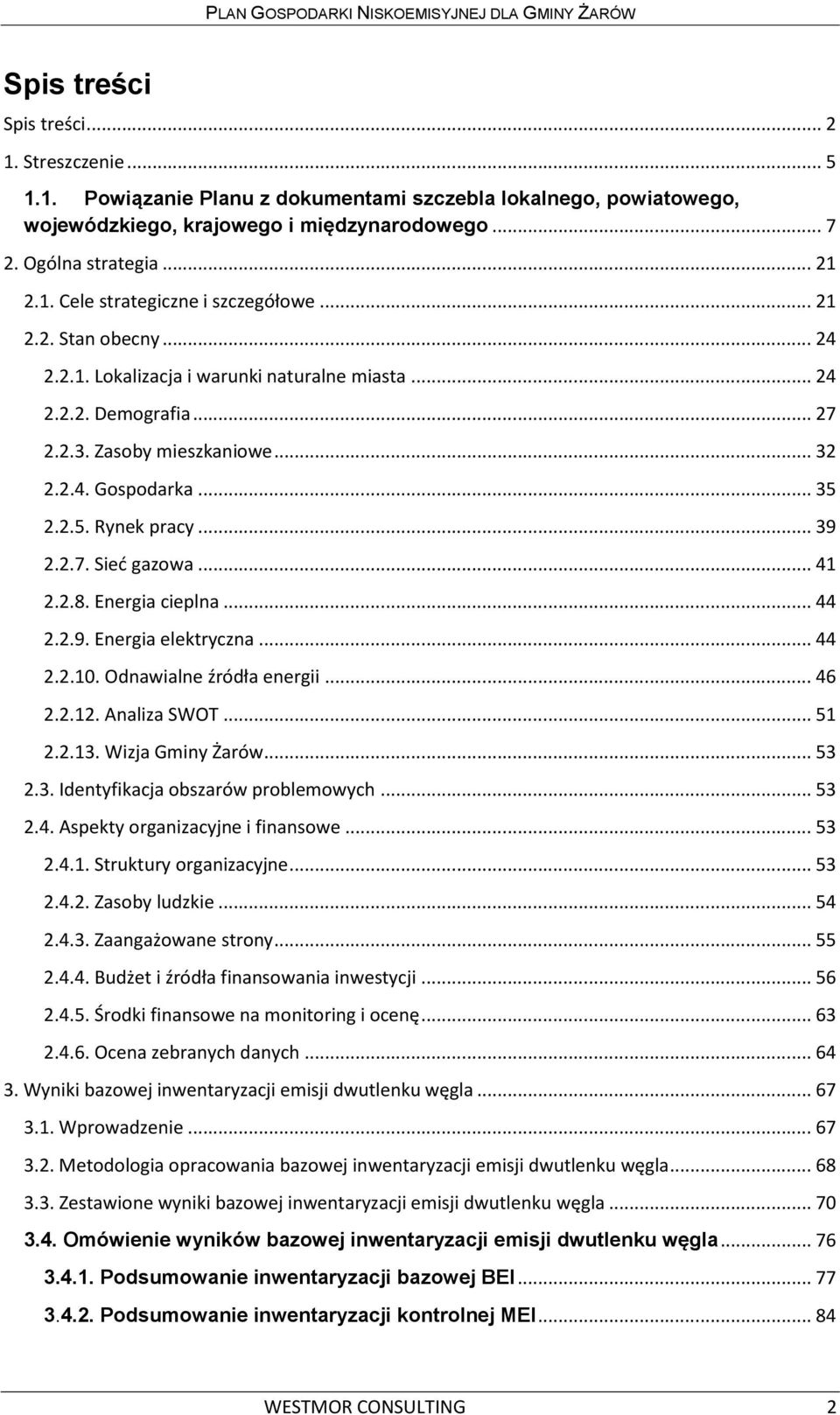 .. 41 2.2.8. Energia cieplna... 44 2.2.9. Energia elektryczna... 44 2.2.10. Odnawialne źródła energii... 46 2.2.12. Analiza SWOT... 51 2.2.13. Wizja Gminy Żarów... 53 2.3. Identyfikacja obszarów problemowych.