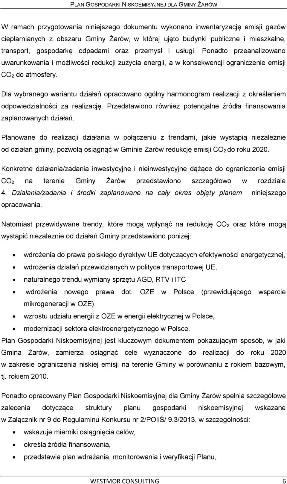 Dla wybranego wariantu działań opracowano ogólny harmonogram realizacji z określeniem odpowiedzialności za realizację. Przedstawiono również potencjalne źródła finansowania zaplanowanych działań.