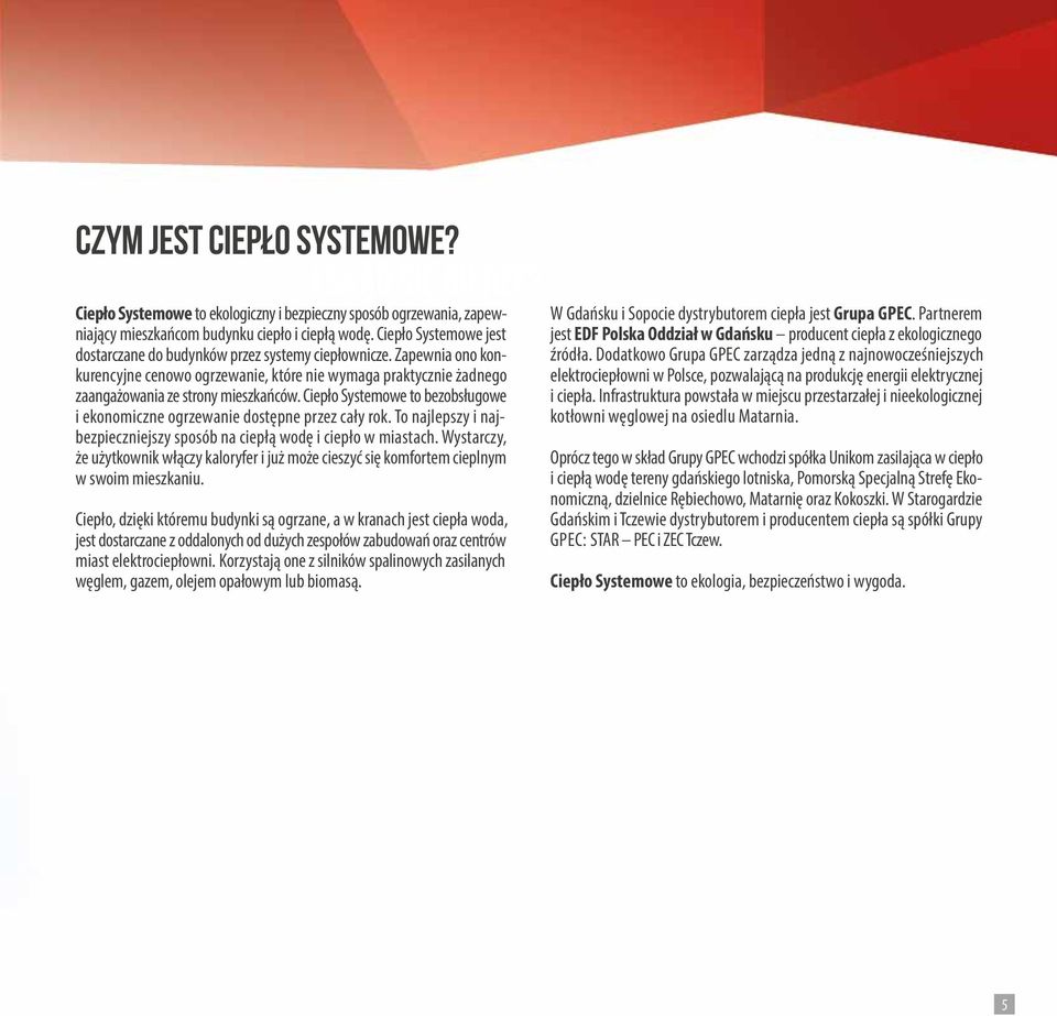 Ciepło Systemowe to bezobsługowe i ekonomiczne ogrzewanie dostępne przez cały rok. To najlepszy i najbezpieczniejszy sposób na ciepłą wodę i ciepło w miastach.