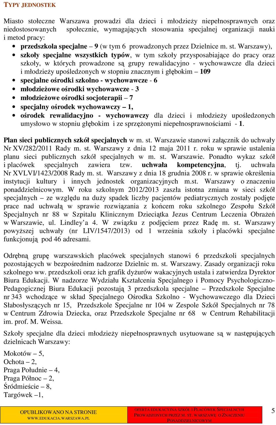 Warszawy), szkoły specjalne wszystkich typów, w tym szkoły przysposabiające do pracy oraz szkoły, w których prowadzone są grupy rewalidacyjno - wychowawcze dla dzieci i młodzieży upośledzonych w