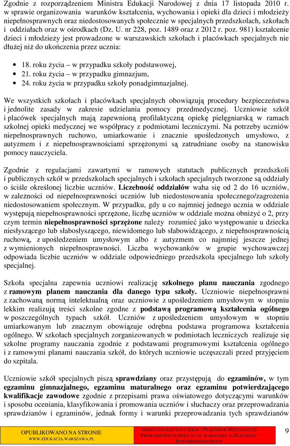 ośrodkach (Dz. U. nr 228, poz. 1489 oraz z 2012 r. poz. 981) kształcenie dzieci i młodzieży jest prowadzone w warszawskich szkołach i placówkach specjalnych nie dłużej niż do ukończenia przez ucznia: 18.