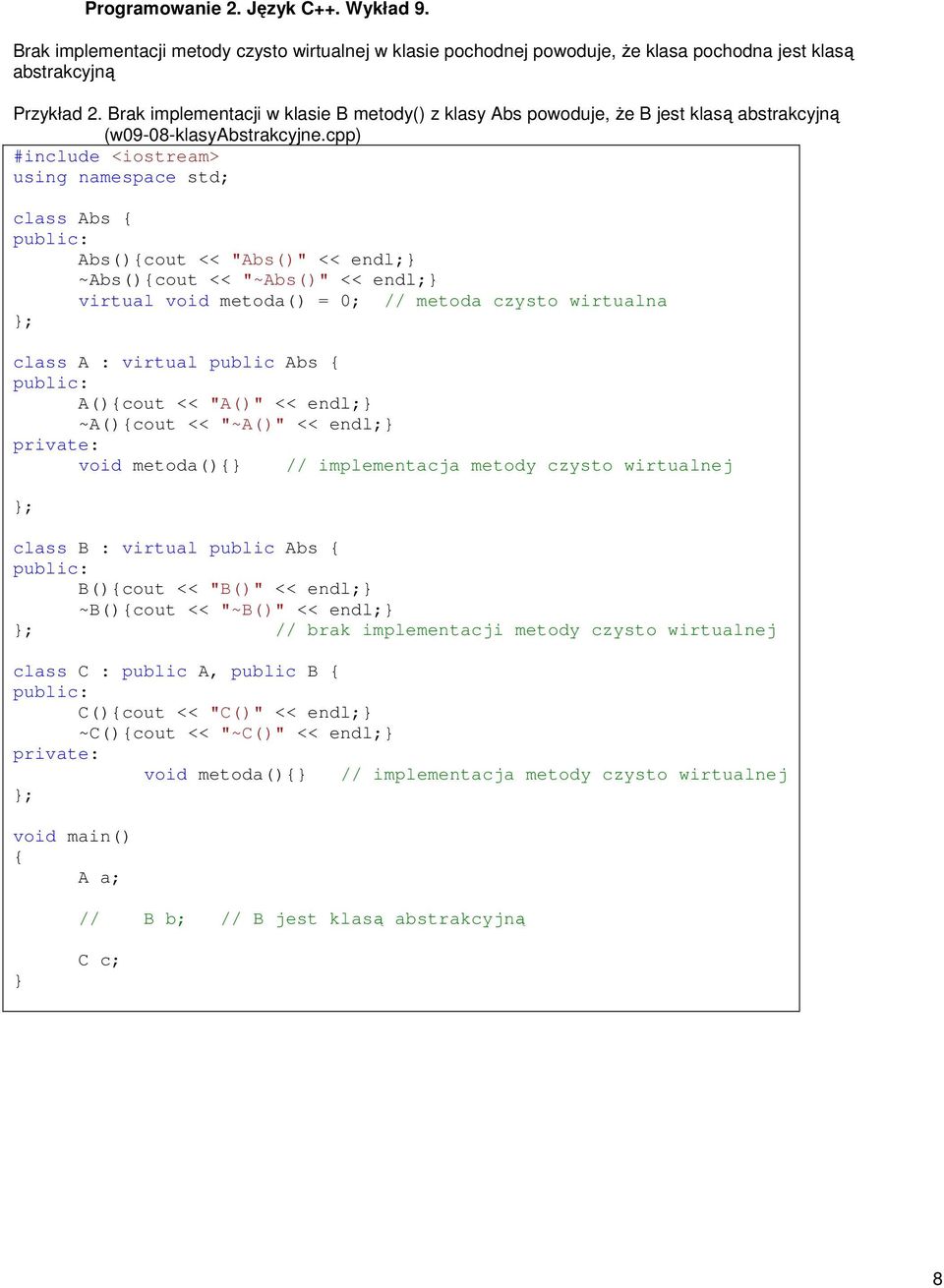 cpp) class Abs { Abs(){cout << "Abs()" << endl; ~Abs(){cout << "~Abs()" << endl; virtual void metoda() = 0; // metoda czysto wirtualna class A : virtual public Abs { A(){cout << "A()" << endl;