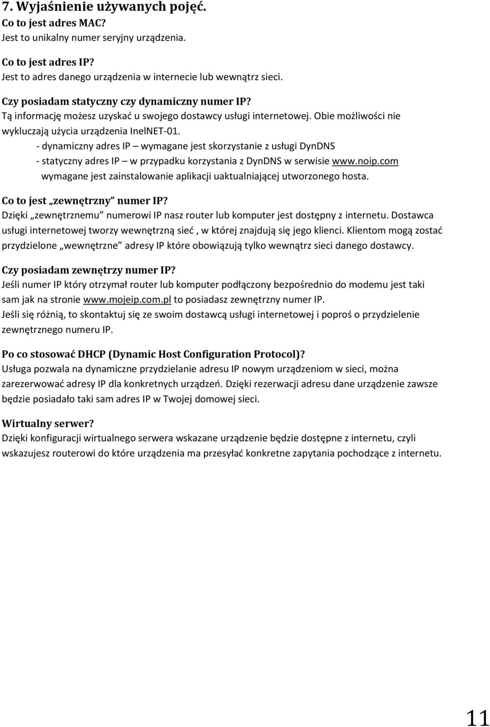 - dynamiczny adres IP wymagane jest skorzystanie z usługi DynDNS - statyczny adres IP w przypadku korzystania z DynDNS w serwisie www.noip.