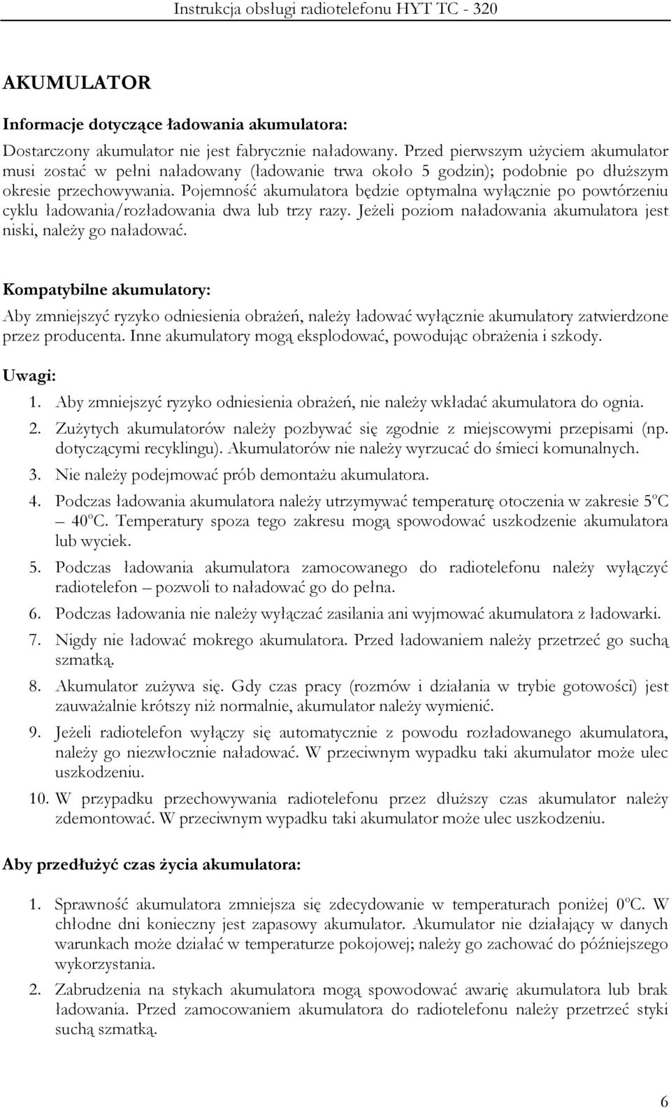 Pojemność akumulatora będzie optymalna wyłącznie po powtórzeniu cyklu ładowania/rozładowania dwa lub trzy razy. Jeżeli poziom naładowania akumulatora jest niski, należy go naładować.