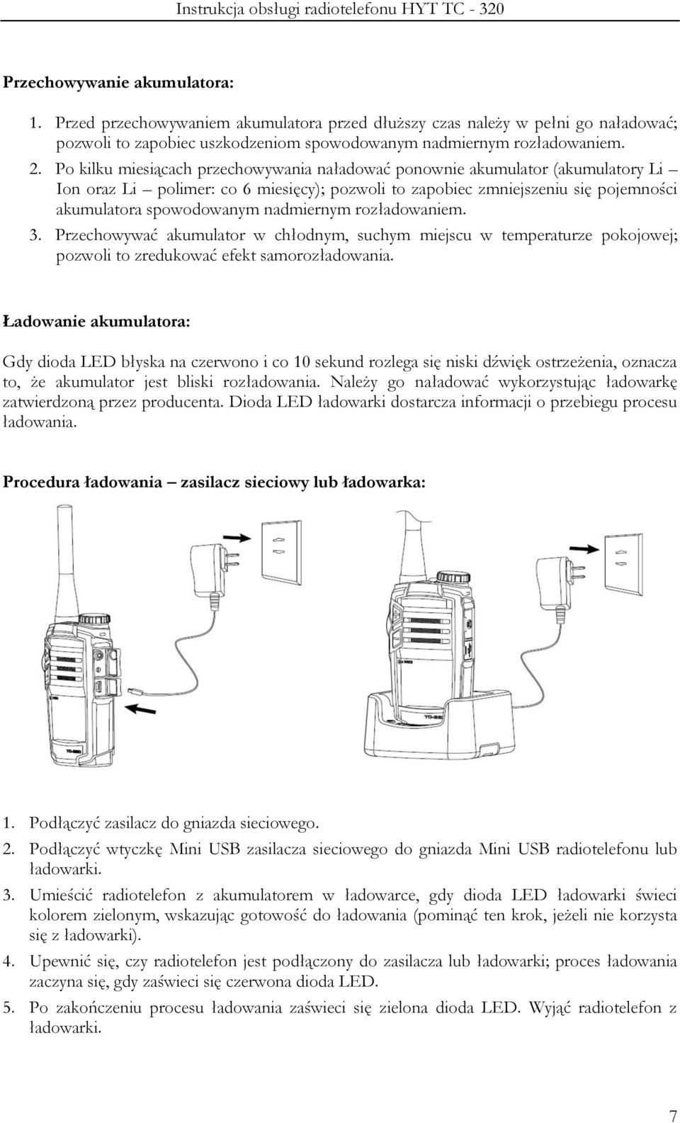 nadmiernym rozładowaniem. 3. Przechowywać akumulator w chłodnym, suchym miejscu w temperaturze pokojowej; pozwoli to zredukować efekt samorozładowania.