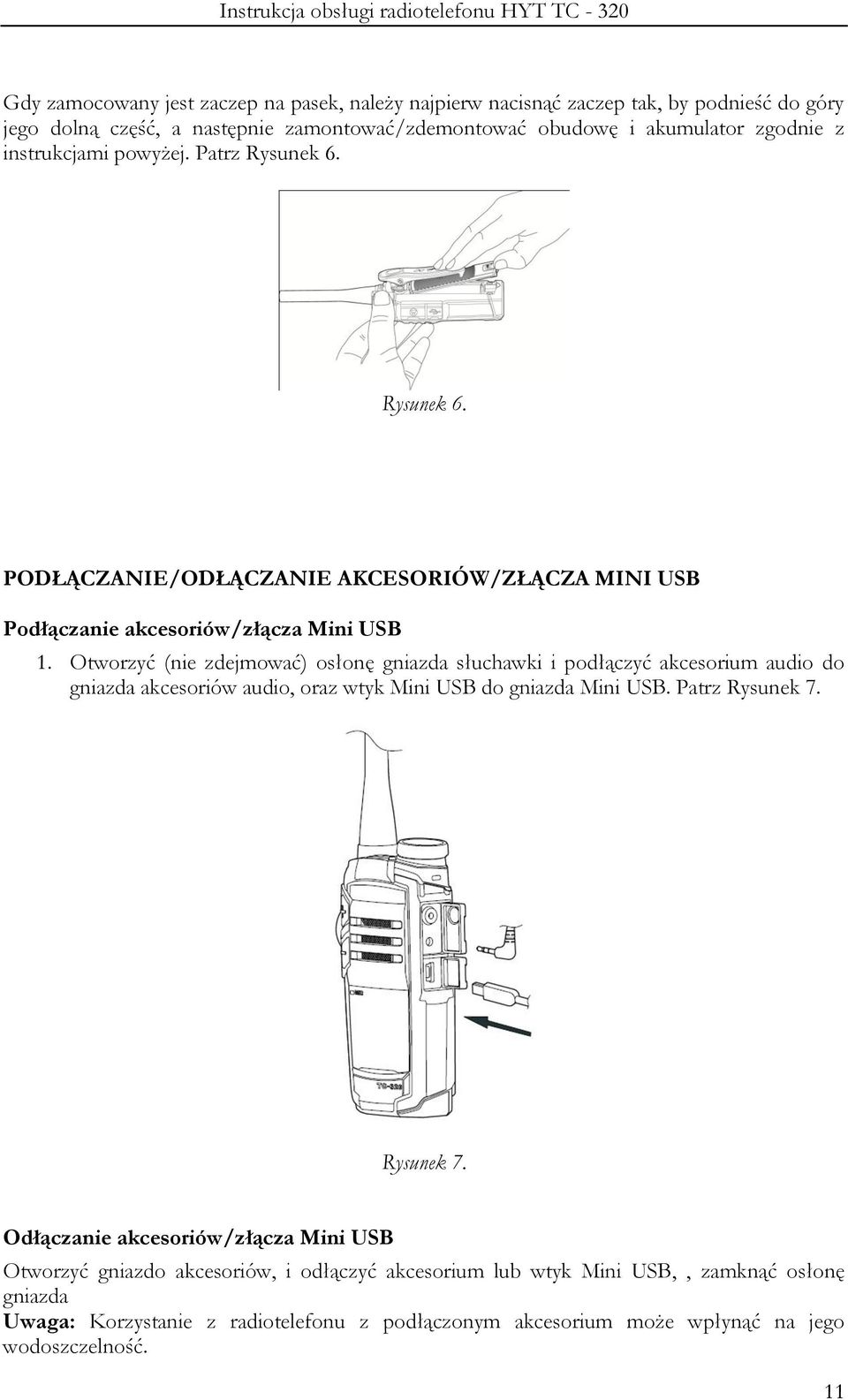 Otworzyć (nie zdejmować) osłonę gniazda słuchawki i podłączyć akcesorium audio do gniazda akcesoriów audio, oraz wtyk Mini USB do gniazda Mini USB. Patrz Rysunek 7.