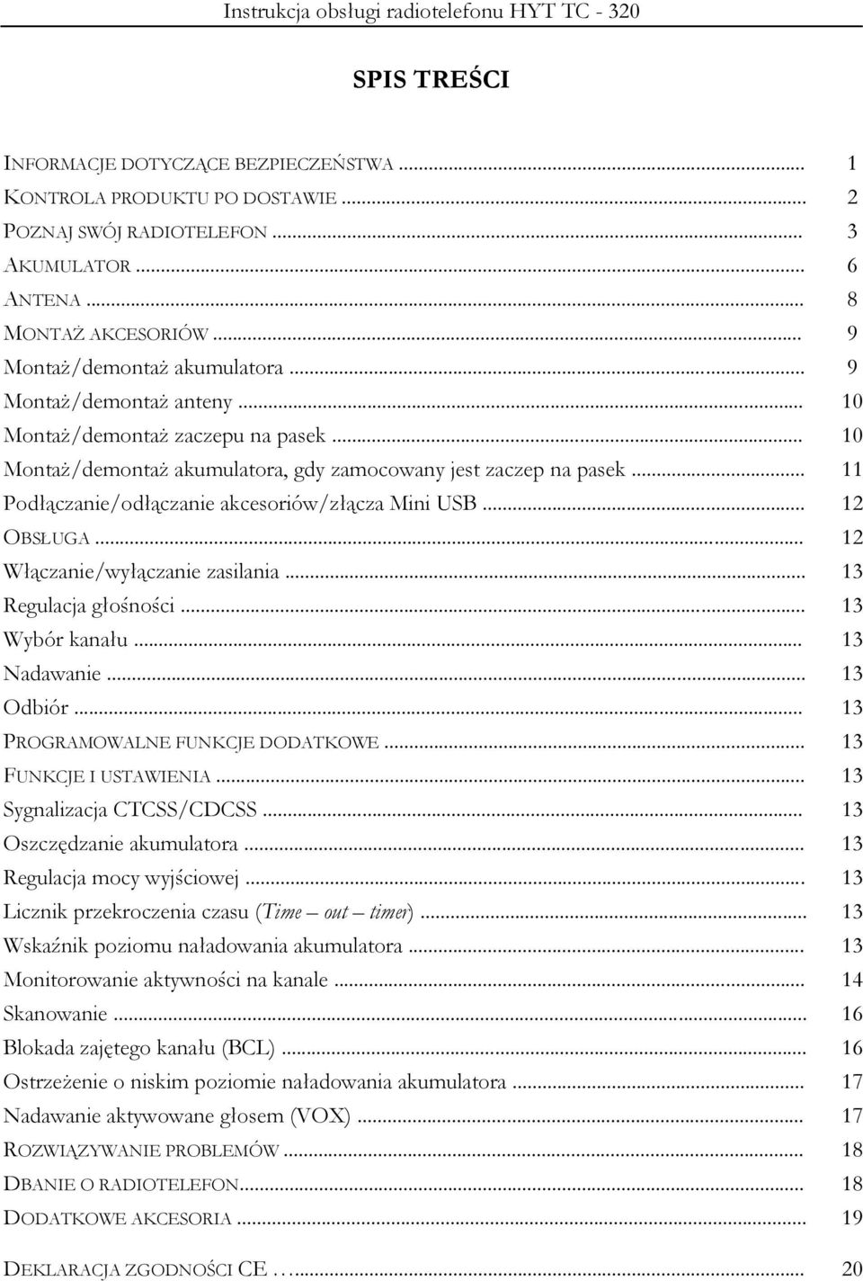 .. 12 OBSŁUGA... 12 Włączanie/wyłączanie zasilania... 13 Regulacja głośności... 13 Wybór kanału... 13 Nadawanie... 13 Odbiór... 13 PROGRAMOWALNE FUNKCJE DODATKOWE... 13 FUNKCJE I USTAWIENIA.