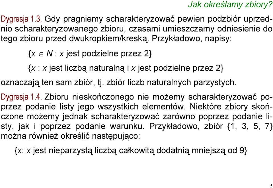 Przykładowo, napisy: {x N : x jest podzielne przez 2} {x : x jest liczbą naturalną i x jest podzielne przez 2} oznaczają ten sam zbiór, tj. zbiór liczb naturalnych parzystych.