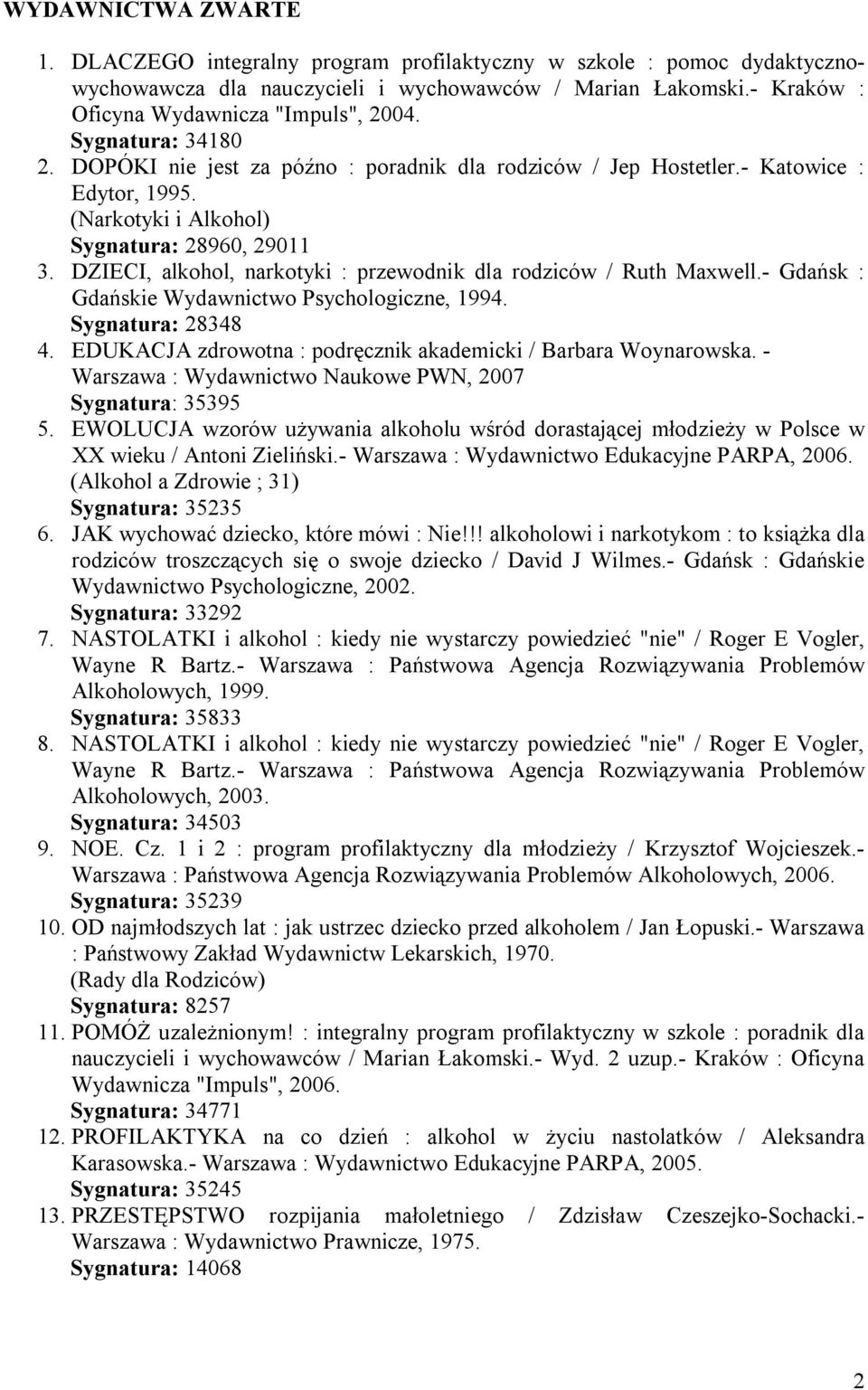 DZIECI, alkohol, narkotyki : przewodnik dla rodziców / Ruth Maxwell.- Gdańsk : Gdańskie Wydawnictwo Psychologiczne, 1994. Sygnatura: 28348 4.