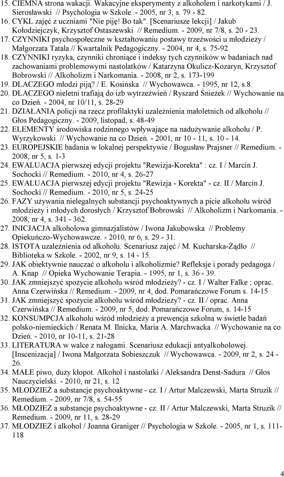 CZYNNIKI psychospołeczne w kształtowaniu postawy trzeźwości u młodzieży / Małgorzata Tatala // Kwartalnik Pedagogiczny. - 2004, nr 4, s. 75-92 18.