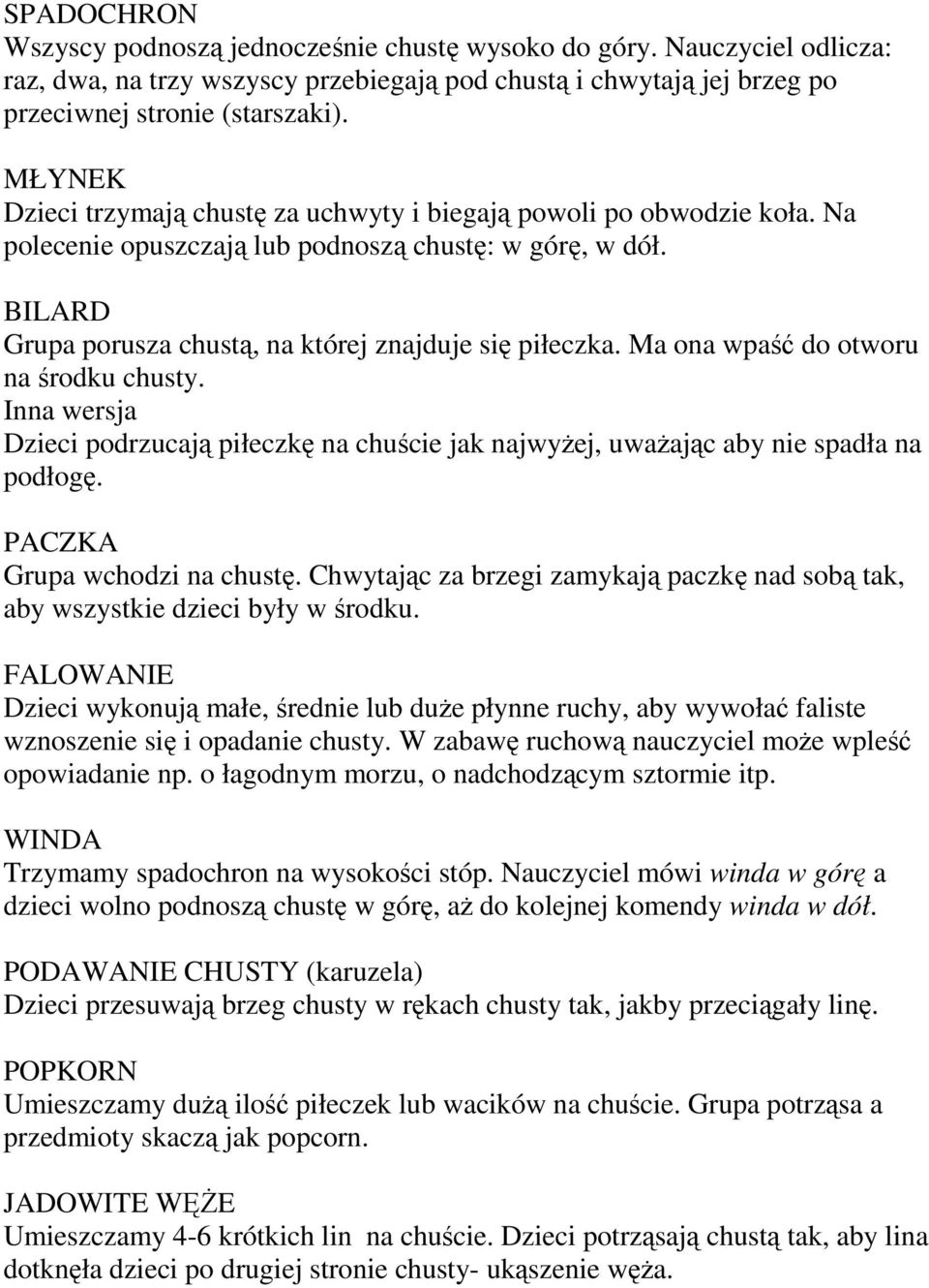 Ma ona wpaść do otworu na środku chusty. Inna wersja Dzieci podrzucają piłeczkę na chuście jak najwyżej, uważając aby nie spadła na podłogę. PACZKA Grupa wchodzi na chustę.