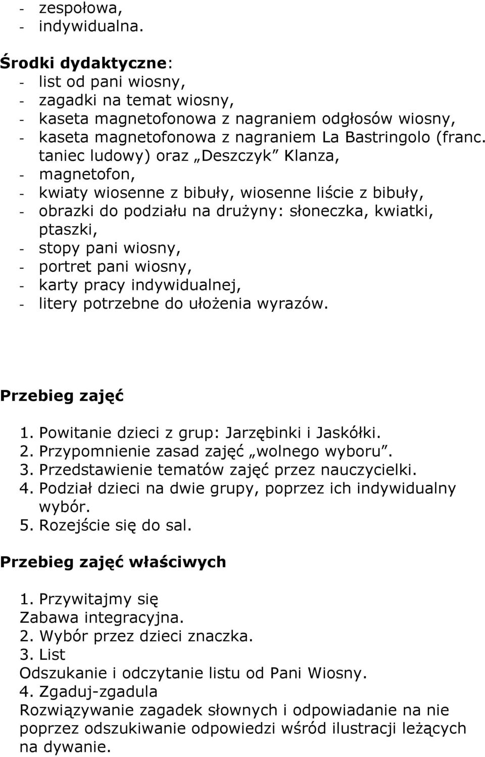 taniec ludowy) oraz Deszczyk Klanza, - magnetofon, - kwiaty wiosenne z bibuły, wiosenne liście z bibuły, - obrazki do podziału na drużyny: słoneczka, kwiatki, ptaszki, - stopy pani wiosny, - portret