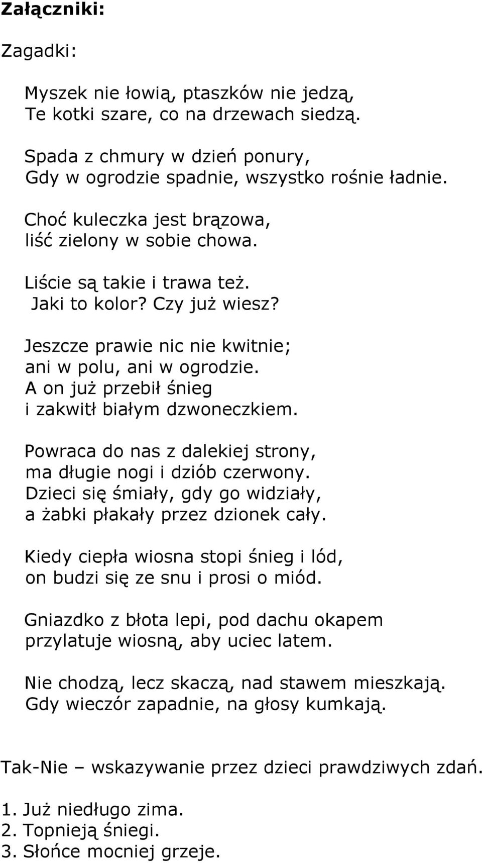 A on już przebił śnieg i zakwitł białym dzwoneczkiem. Powraca do nas z dalekiej strony, ma długie nogi i dziób czerwony. Dzieci się śmiały, gdy go widziały, a żabki płakały przez dzionek cały.