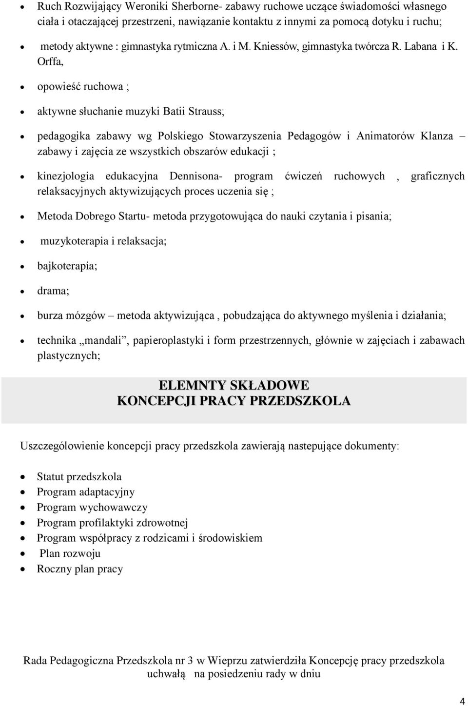 Orffa, opowieść ruchowa ; aktywne słuchanie muzyki Batii Strauss; pedagogika zabawy wg Polskiego Stowarzyszenia Pedagogów i Animatorów Klanza zabawy i zajęcia ze wszystkich obszarów edukacji ;