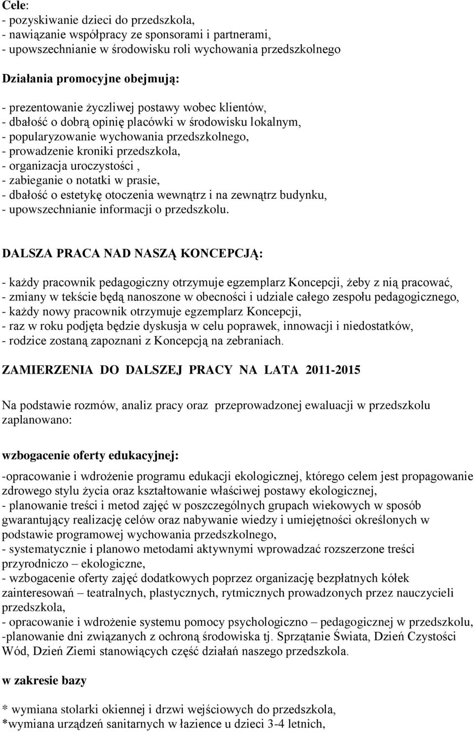 uroczystości, - zabieganie o notatki w prasie, - dbałość o estetykę otoczenia wewnątrz i na zewnątrz budynku, - upowszechnianie informacji o przedszkolu.