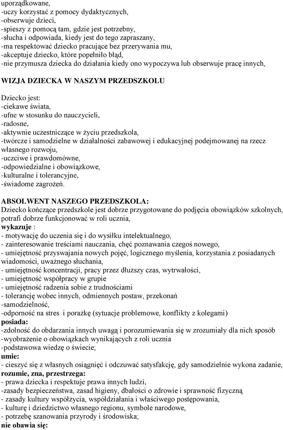 jest: -ciekawe świata, -ufne w stosunku do nauczycieli, -radosne, -aktywnie uczestniczące w życiu przedszkola, -twórcze i samodzielne w działalności zabawowej i edukacyjnej podejmowanej na rzecz
