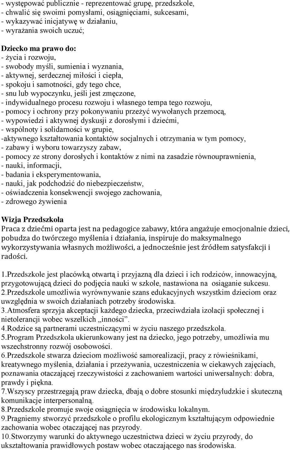 indywidualnego procesu rozwoju i własnego tempa tego rozwoju, - pomocy i ochrony przy pokonywaniu przeżyć wywołanych przemocą, - wypowiedzi i aktywnej dyskusji z dorosłymi i dziećmi, - wspólnoty i