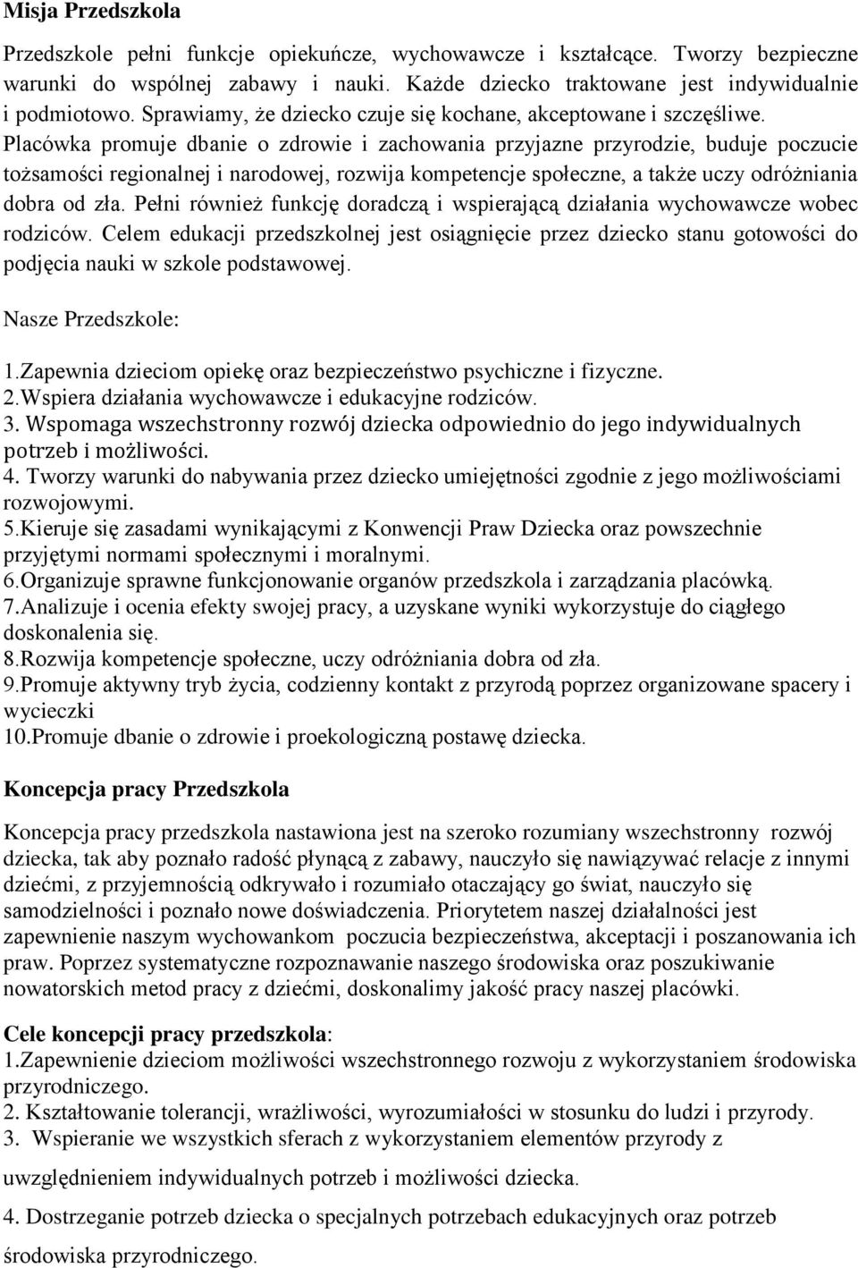 Placówka promuje dbanie o zdrowie i zachowania przyjazne przyrodzie, buduje poczucie tożsamości regionalnej i narodowej, rozwija kompetencje społeczne, a także uczy odróżniania dobra od zła.
