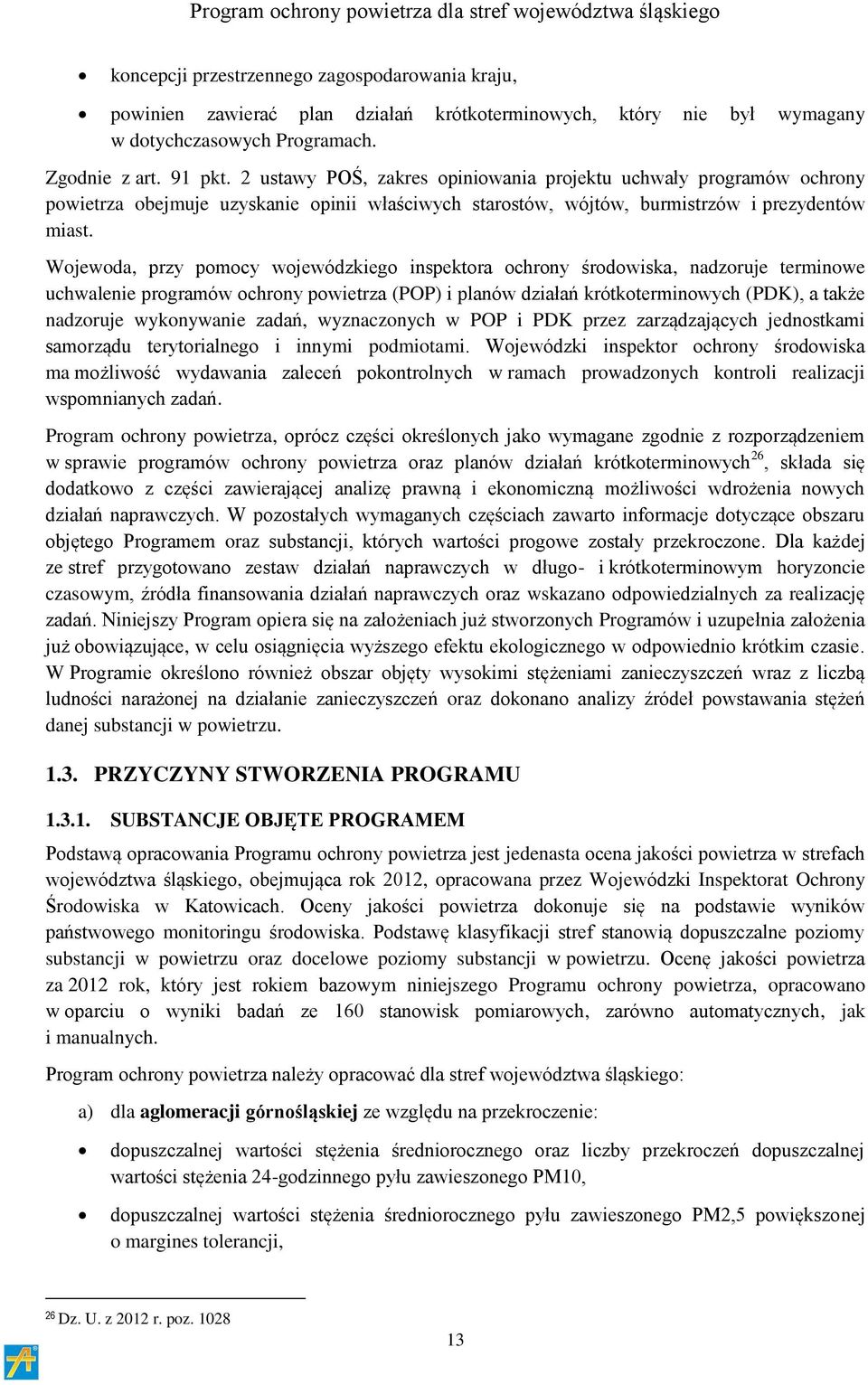 Wojewoda, przy pomocy wojewódzkiego inspektora ochrony środowiska, nadzoruje terminowe uchwalenie programów ochrony powietrza (POP) i planów działań krótkoterminowych (PDK), a także nadzoruje