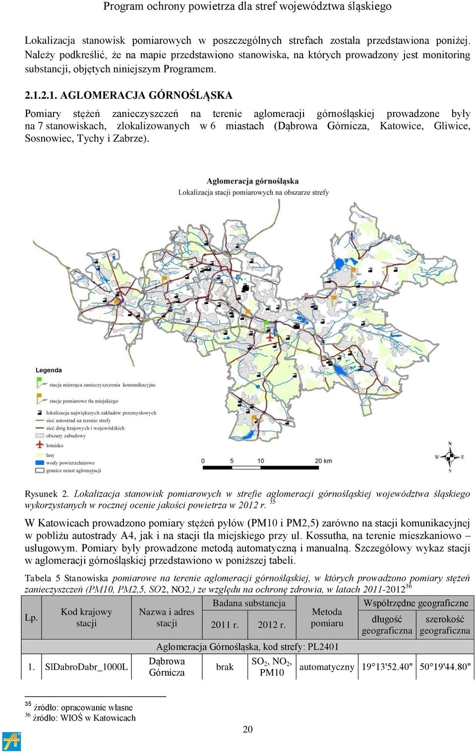 2.1. AGLOMERACJA GÓRNOŚLĄSKA Pomiary stężeń zanieczyszczeń na terenie aglomeracji górnośląskiej prowadzone były na 7 stanowiskach, zlokalizowanych w 6 miastach (Dąbrowa Górnicza, Katowice, Gliwice,