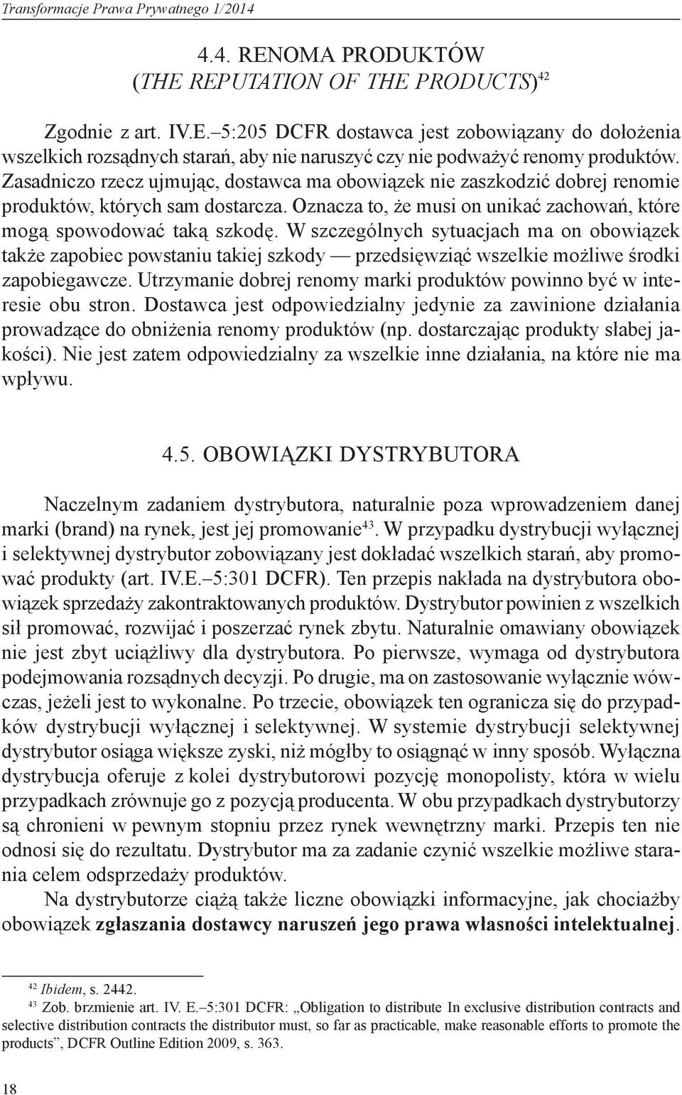 Zasadniczo rzecz ujmując, dostawca ma obowiązek nie zaszkodzić dobrej renomie produktów, których sam dostarcza. Oznacza to, że musi on unikać zachowań, które mogą spowodować taką szkodę.