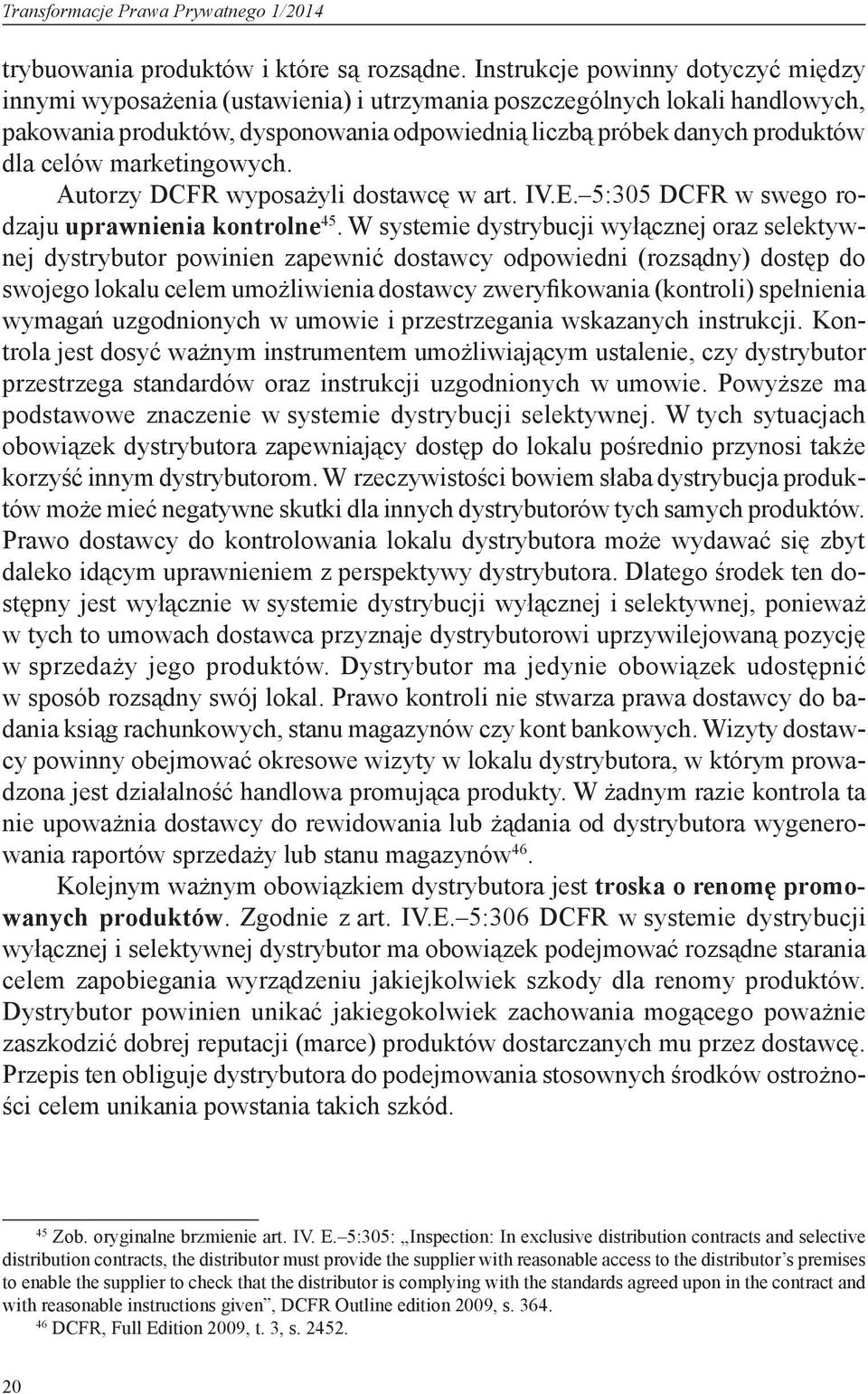 celów marketingowych. Autorzy DCFR wyposażyli dostawcę w art. IV.E. 5:305 DCFR w swego rodzaju uprawnienia kontrolne 45.