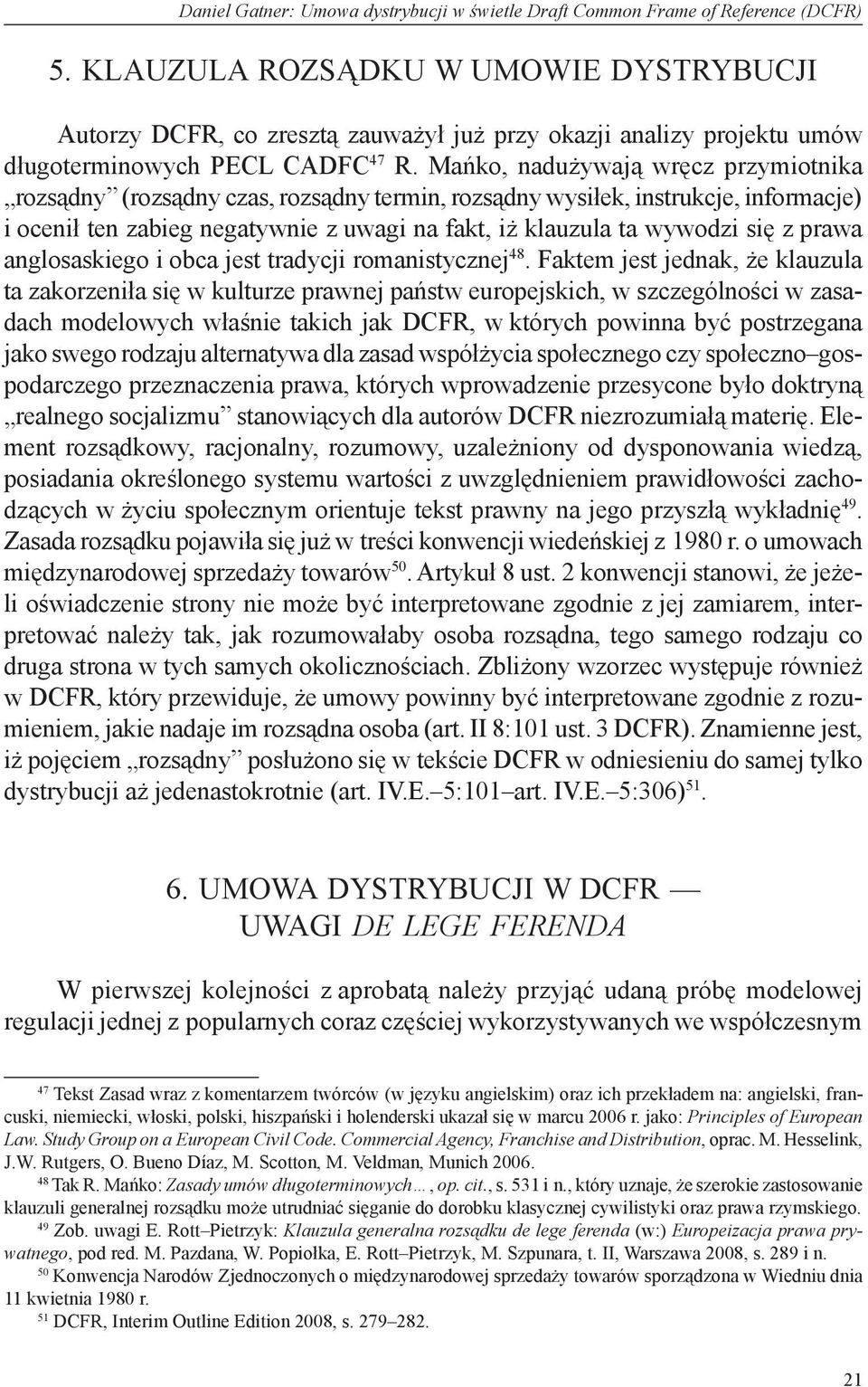 Mańko, nadużywają wręcz przymiotnika rozsądny (rozsądny czas, rozsądny termin, rozsądny wysiłek, instrukcje, informacje) i ocenił ten zabieg negatywnie z uwagi na fakt, iż klauzula ta wywodzi się z